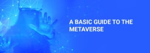 A BASIC GUIDE TO THE METAVERSE